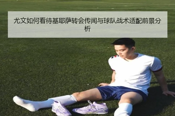 尤文如何看待基耶萨转会传闻与球队战术适配前景分析